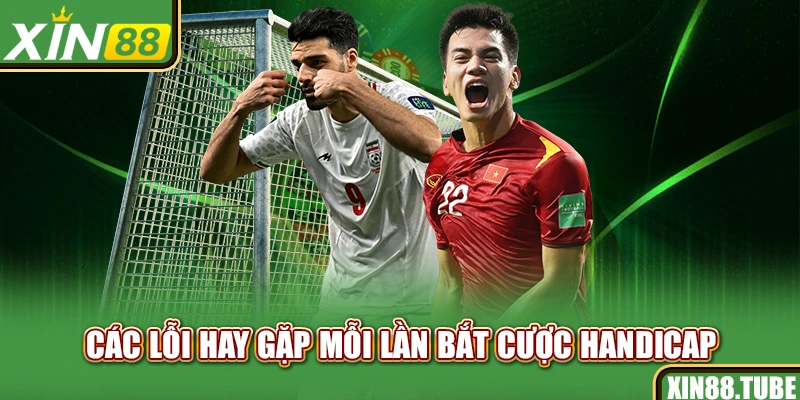 Các lỗi hay gặp mỗi lần bắt cược handicap