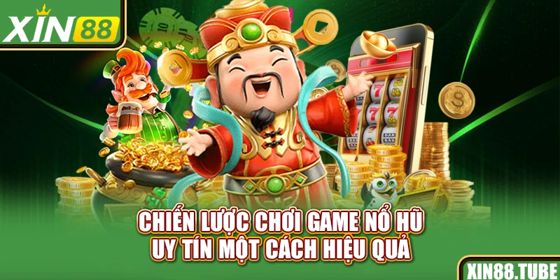 Chiến lược chơi game nổ hũ uy tín​ một cách hiệu quả