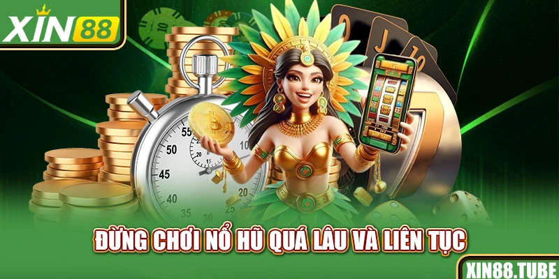 Đừng chơi nổ hũ quá lâu và liên tục