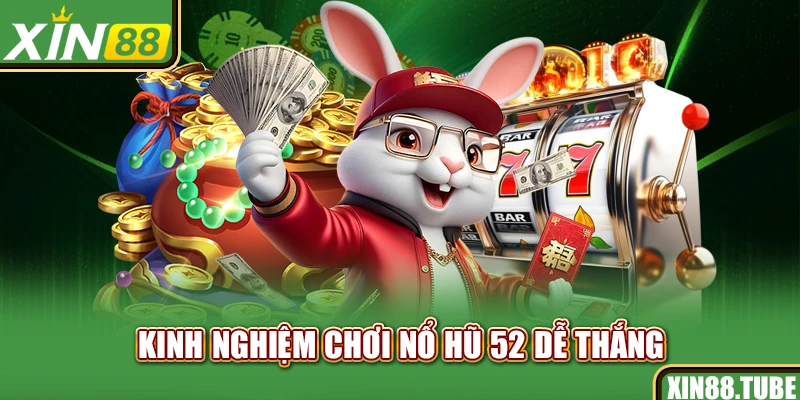 Kinh nghiệm chơi nổ hũ 52 dễ thắng