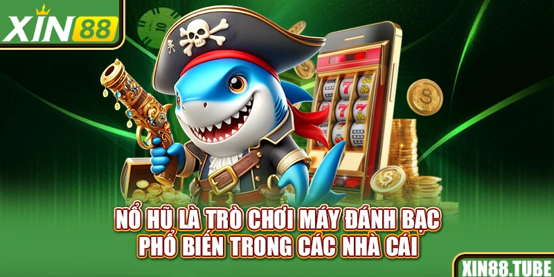 Nổ hũ là trò chơi máy đánh bạc phổ biến trong các nhà cái