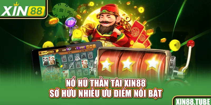 Nổ hũ thần tài Xin88 sở hữu nhiều ưu điểm nổi bật