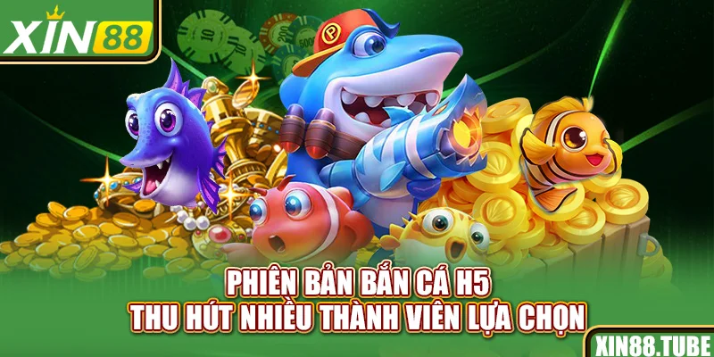 Phiên bản Bắn cá H5 thu hút nhiều thành viên lựa chọn