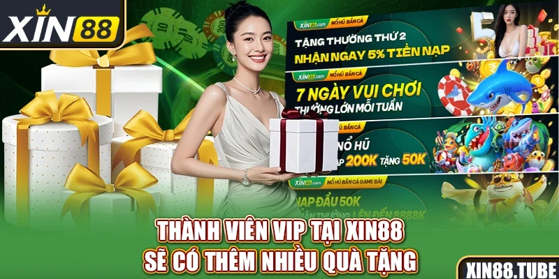 Thành viên VIP tại Xin88 sẽ có thêm nhiều quà tặng