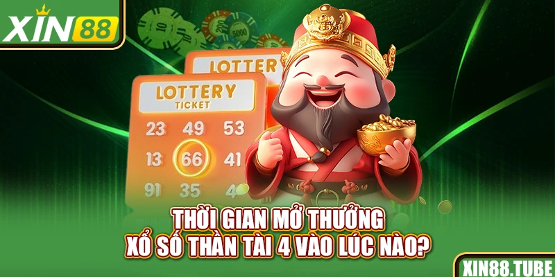 Thời gian mở thưởng xổ số thần tài 4 vào lúc nào?
