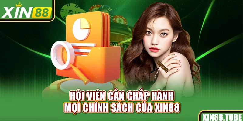 Hội viên cần chấp hành mọi chính sách của Xin88